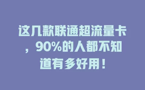 这几款联通超流量卡，90%的人都不知道有多好用！