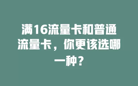 满16流量卡和普通流量卡，你更该选哪一种？