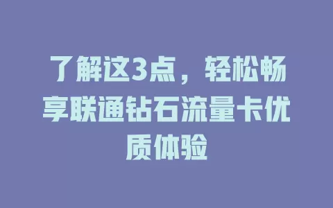 了解这3点，轻松畅享联通钻石流量卡优质体验