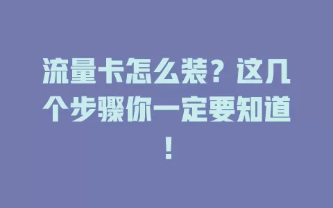 流量卡怎么装？这几个步骤你一定要知道！
