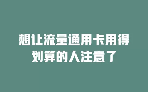 想让流量通用卡用得划算的人注意了