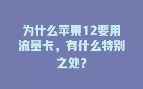 为什么苹果12要用流量卡，有什么特别之处？