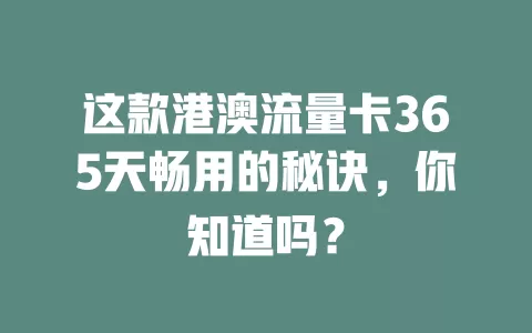 这款港澳流量卡365天畅用的秘诀，你知道吗？