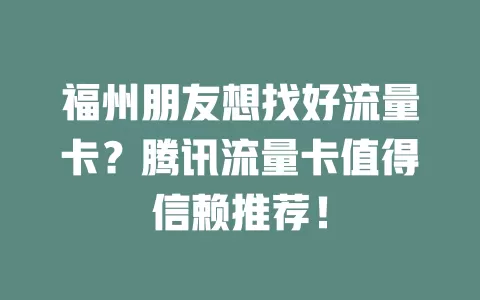 福州朋友想找好流量卡？腾讯流量卡值得信赖推荐！