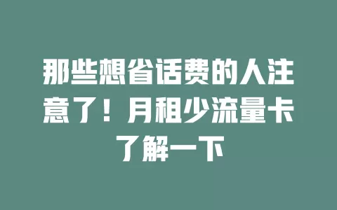那些想省话费的人注意了！月租少流量卡了解一下
