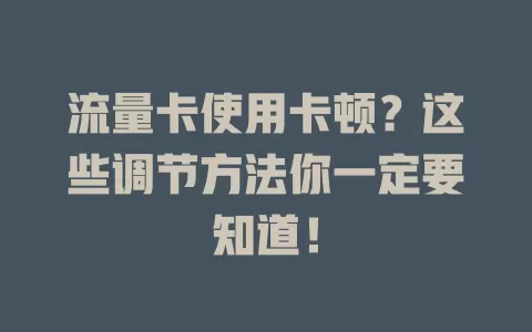 流量卡使用卡顿？这些调节方法你一定要知道！