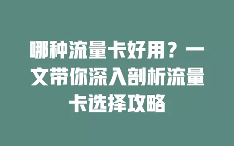 哪种流量卡好用？一文带你深入剖析流量卡选择攻略