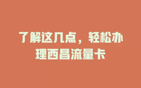 了解这几点，轻松办理西昌流量卡