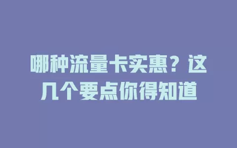 哪种流量卡实惠？这几个要点你得知道