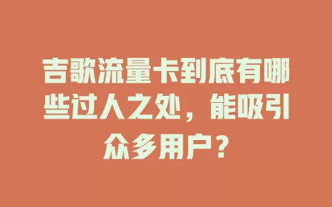 吉歌流量卡到底有哪些过人之处，能吸引众多用户？