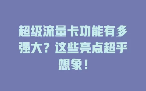 超级流量卡功能有多强大？这些亮点超乎想象！