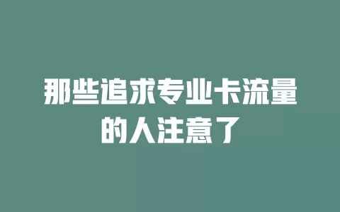 那些追求专业卡流量的人注意了