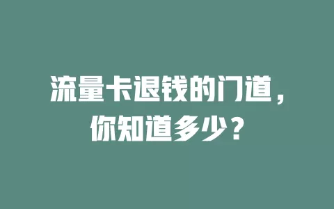 流量卡退钱的门道，你知道多少？