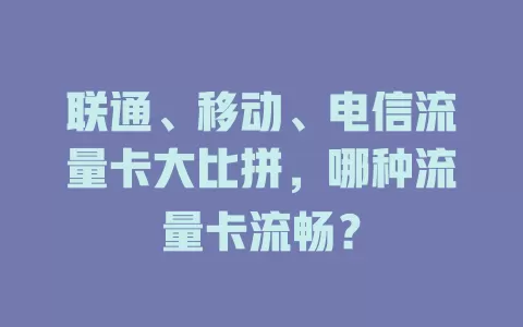 联通、移动、电信流量卡大比拼，哪种流量卡流畅？