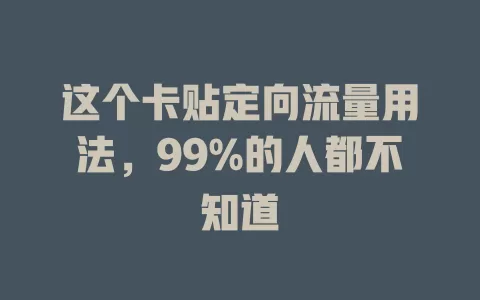 这个卡贴定向流量用法，99%的人都不知道