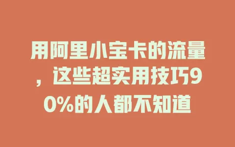 用阿里小宝卡的流量，这些超实用技巧90%的人都不知道