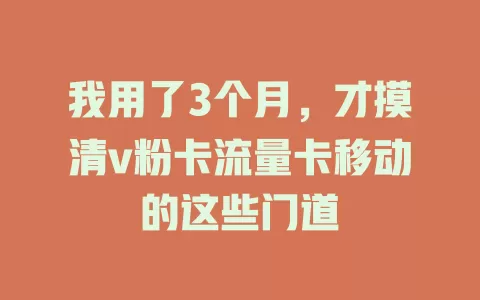 我用了3个月，才摸清v粉卡流量卡移动的这些门道