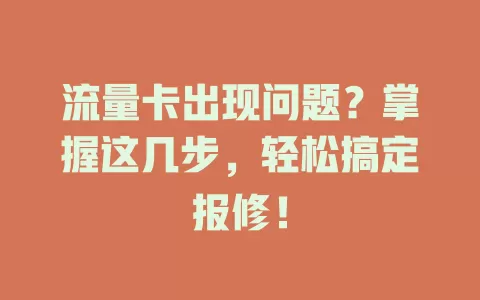 流量卡出现问题？掌握这几步，轻松搞定报修！