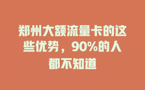 郑州大额流量卡的这些优势，90%的人都不知道