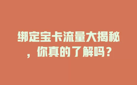 绑定宝卡流量大揭秘，你真的了解吗？