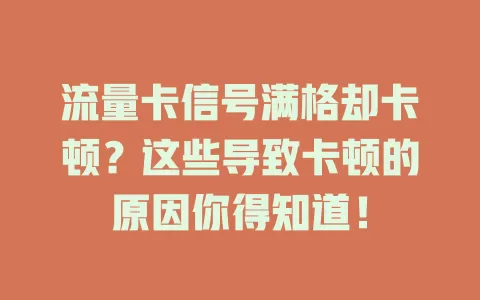 流量卡信号满格却卡顿？这些导致卡顿的原因你得知道！