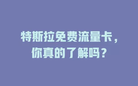 特斯拉免费流量卡，你真的了解吗？