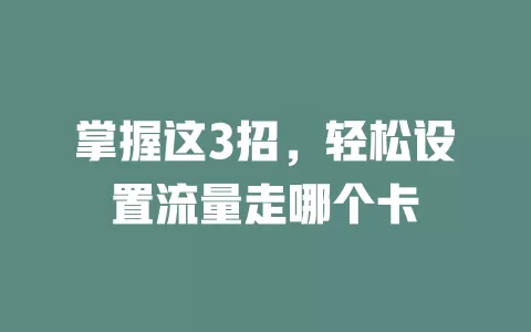 掌握这3招，轻松设置流量走哪个卡