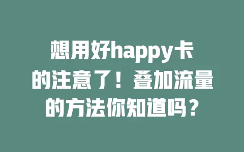 想用好happy卡的注意了！叠加流量的方法你知道吗？