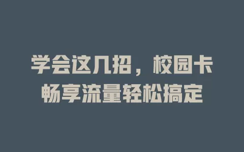 学会这几招，校园卡畅享流量轻松搞定