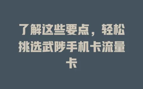 了解这些要点，轻松挑选武陟手机卡流量卡