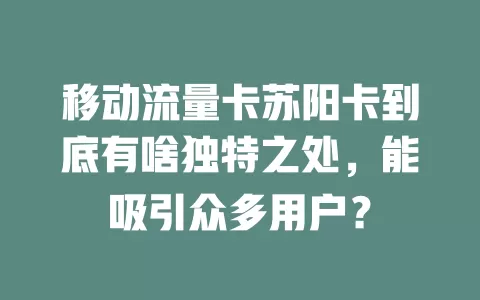 移动流量卡苏阳卡到底有啥独特之处，能吸引众多用户？