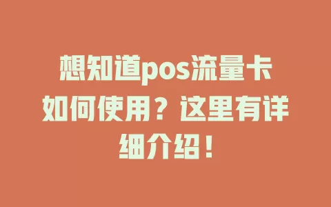 想知道pos流量卡如何使用？这里有详细介绍！