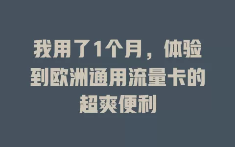 我用了1个月，体验到欧洲通用流量卡的超爽便利