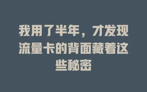 我用了半年，才发现流量卡的背面藏着这些秘密