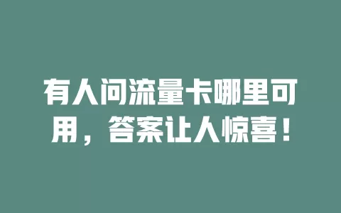 有人问流量卡哪里可用，答案让人惊喜！