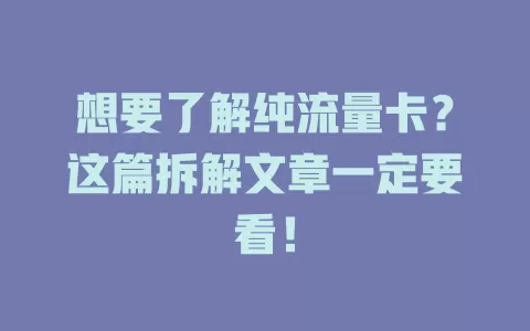 想要了解纯流量卡？这篇拆解文章一定要看！