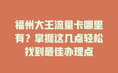 福州大王流量卡哪里有？掌握这几点轻松找到最佳办理点