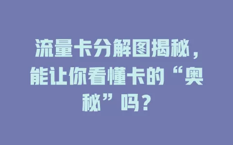 流量卡分解图揭秘，能让你看懂卡的“奥秘”吗？