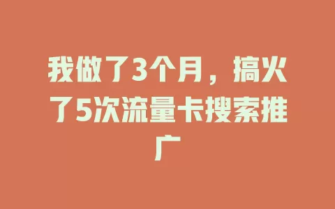 我做了3个月，搞火了5次流量卡搜索推广