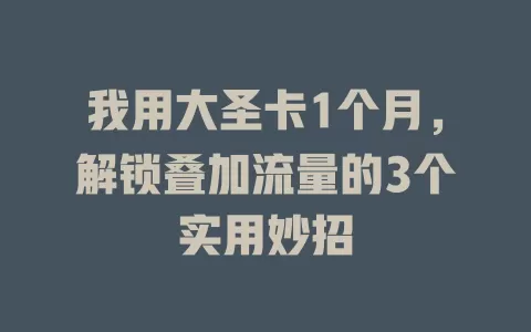 我用大圣卡1个月，解锁叠加流量的3个实用妙招