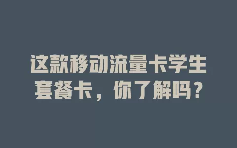 这款移动流量卡学生套餐卡，你了解吗？