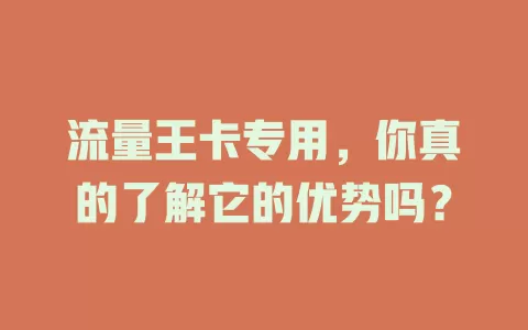 流量王卡专用，你真的了解它的优势吗？