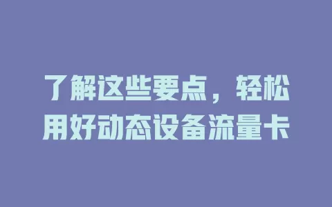 了解这些要点，轻松用好动态设备流量卡