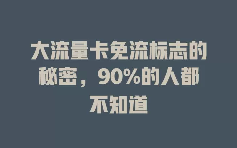 大流量卡免流标志的秘密，90%的人都不知道