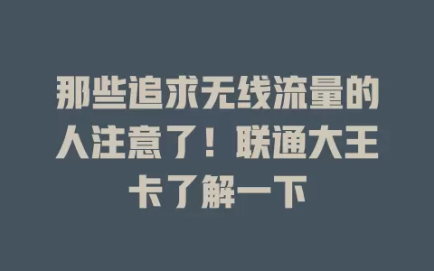 那些追求无线流量的人注意了！联通大王卡了解一下