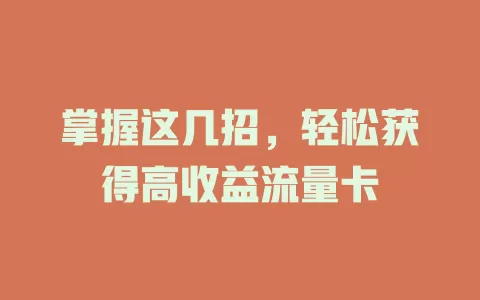 掌握这几招，轻松获得高收益流量卡