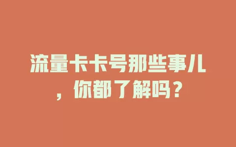 流量卡卡号那些事儿，你都了解吗？