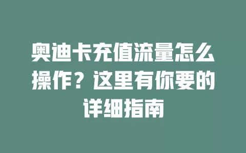 奥迪卡充值流量怎么操作？这里有你要的详细指南