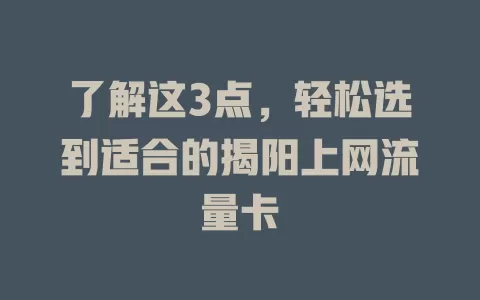 了解这3点，轻松选到适合的揭阳上网流量卡