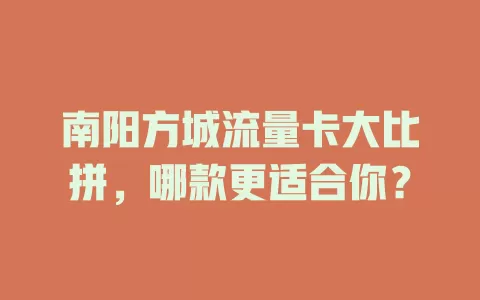 南阳方城流量卡大比拼，哪款更适合你？